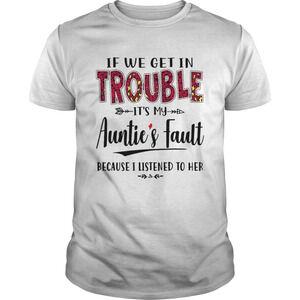If We Get In Trouble Its My Aunties Fault Shirt
